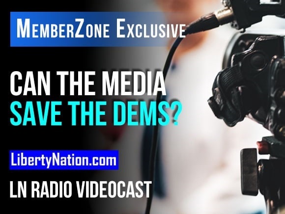 How Can the Media Save the Democrats? – LN Radio Videocast – MemberZone Exclusive