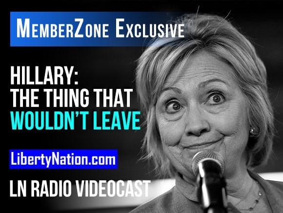 Say What? – Hillary: The Thing That Wouldn’t Leave – LN Radio Videocast